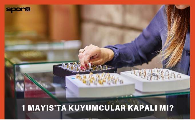1 Mayıs'ta Kuyumcular Kapalı Mı, Açık Mı, Çalışıyor Mu? 2025 